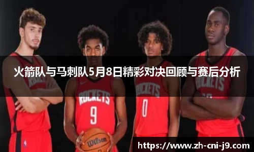 火箭队与马刺队5月8日精彩对决回顾与赛后分析